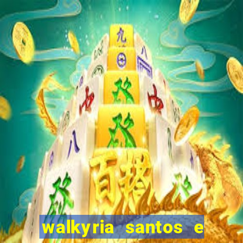 walkyria santos e namorado vereador